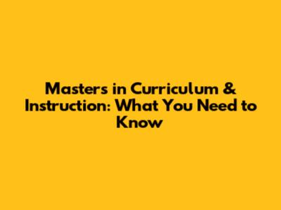 Master's in Curriculum & Instruction: What You Need to Know
