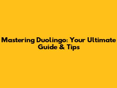 Mastering Duolingo: Your Ultimate Guide & Tips