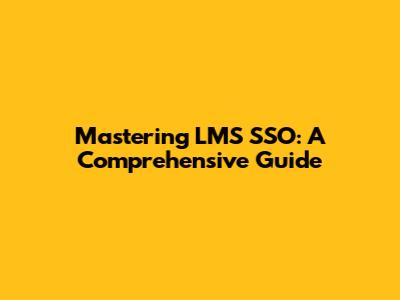 Mastering LMS SSO: A Comprehensive Guide