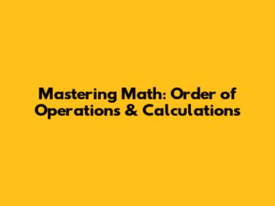 Mastering Math: Order of Operations & Calculations