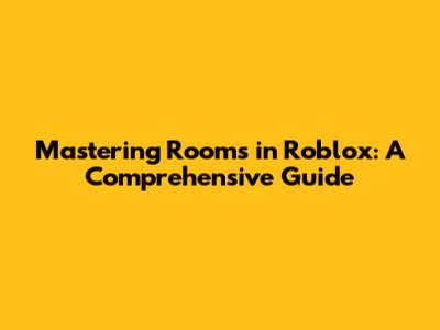 Mastering Rooms in Roblox: A Comprehensive Guide