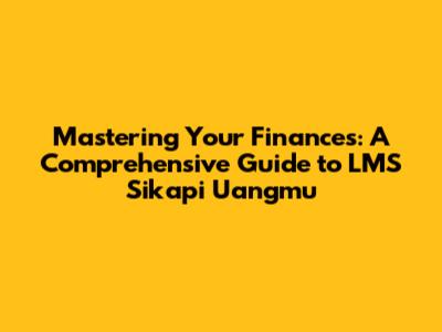 Mastering Your Finances: A Comprehensive Guide to LMS Sikapi Uangmu