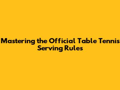 Mastering the Official Table Tennis Serving Rules
