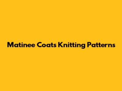 Matinee Coats Knitting Patterns
