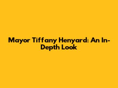 Mayor Tiffany Henyard: An In-Depth Look