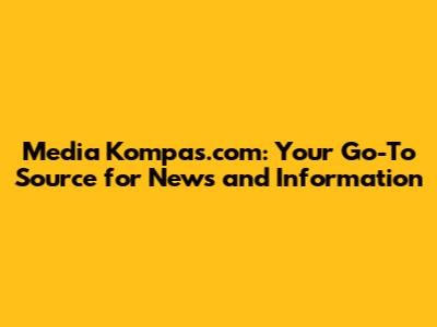 Media Kompas.com: Your Go-To Source for News and Information
