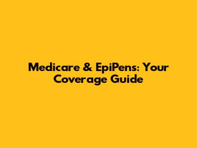 Medicare & EpiPens: Your Coverage Guide