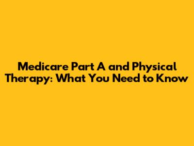 Medicare Part A and Physical Therapy: What You Need to Know