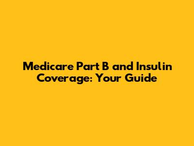 Medicare Part B and Insulin Coverage: Your Guide