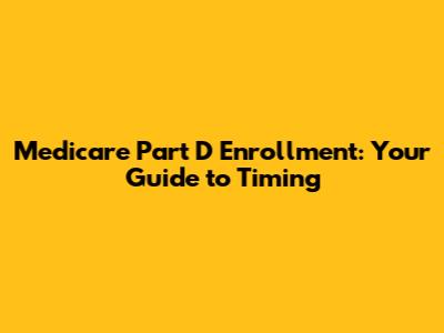 Medicare Part D Enrollment: Your Guide to Timing