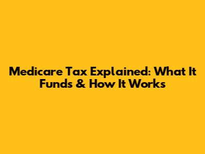 Medicare Tax Explained: What It Funds & How It Works