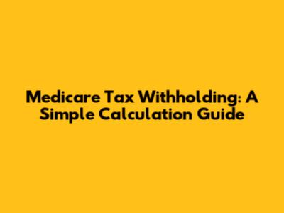 Medicare Tax Withholding: A Simple Calculation Guide