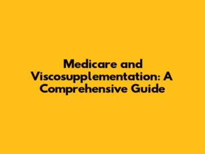 Medicare and Viscosupplementation: A Comprehensive Guide