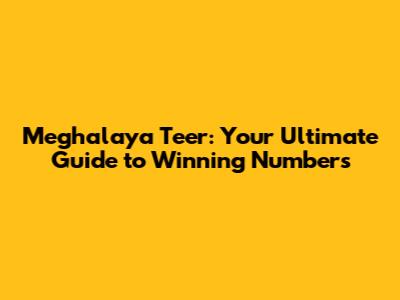 Meghalaya Teer: Your Ultimate Guide to Winning Numbers