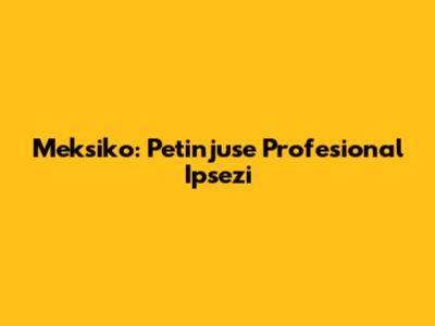 Meksiko: Petinjuse Profesional Ipsezi