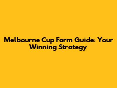 Melbourne Cup Form Guide: Your Winning Strategy