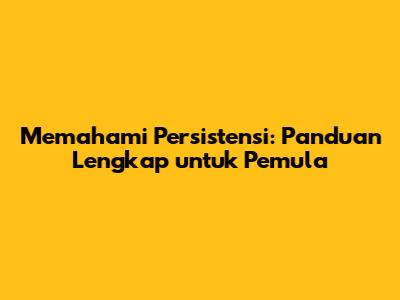 Memahami Persistensi: Panduan Lengkap untuk Pemula