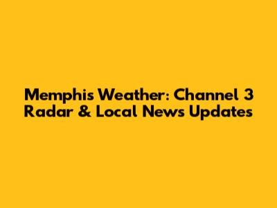 Memphis Weather: Channel 3 Radar & Local News Updates