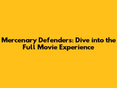 Mercenary Defenders: Dive into the Full Movie Experience