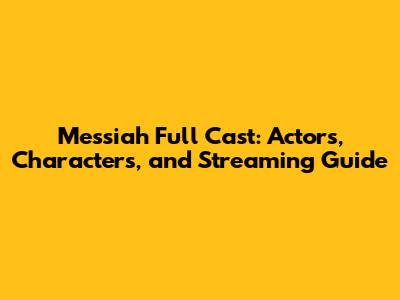 Messiah Full Cast: Actors, Characters, and Streaming Guide