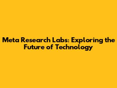 Meta Research Labs: Exploring the Future of Technology