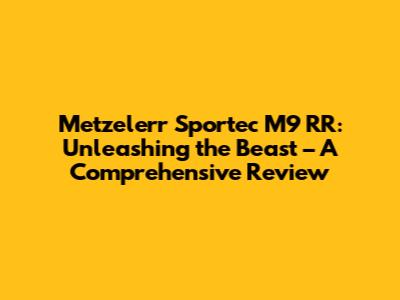 Metzelerr Sportec M9 RR: Unleashing the Beast – A Comprehensive Review