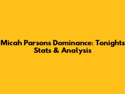 Micah Parsons' Dominance: Tonight's Stats & Analysis