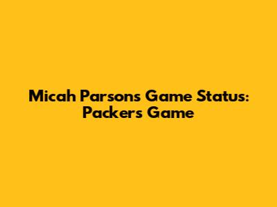 Micah Parsons' Game Status: Packers Game