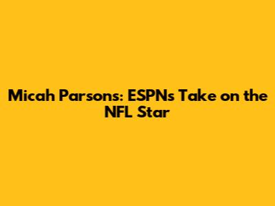 Micah Parsons: ESPN's Take on the NFL Star