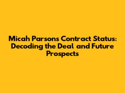 Micah Parsons Contract Status: Decoding the Deal and Future Prospects