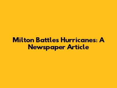 Milton Battles Hurricanes: A Newspaper Article