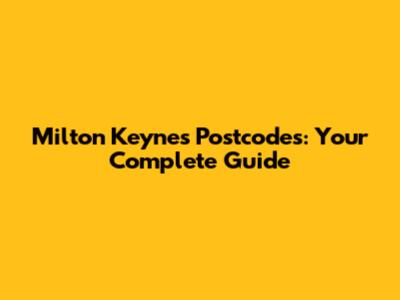 Milton Keynes Postcodes: Your Complete Guide
