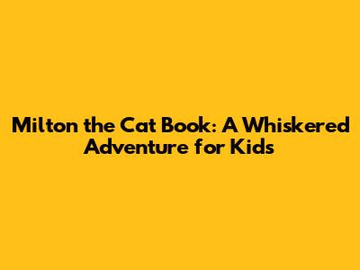 Milton the Cat Book: A Whiskered Adventure for Kids