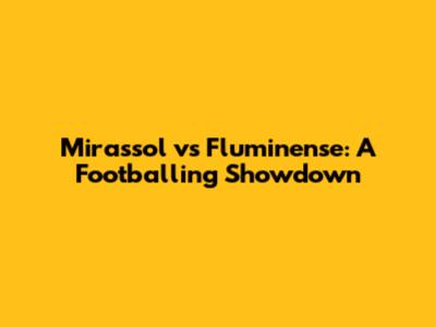 Mirassol vs Fluminense: A Footballing Showdown