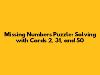 Missing Numbers Puzzle: Solving with Cards 2, 31, and 50