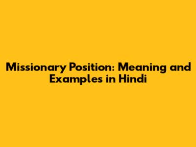 Missionary Position: Meaning and Examples in Hindi