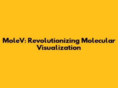 MoleV: Revolutionizing Molecular Visualization