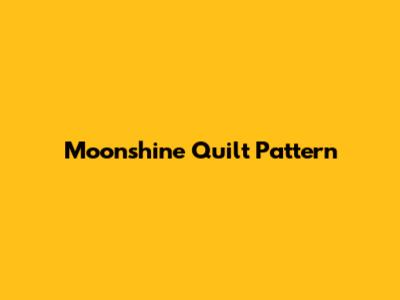 Moonshine Quilt Pattern