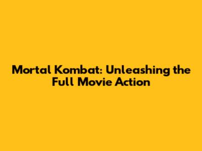 Mortal Kombat: Unleashing the Full Movie Action