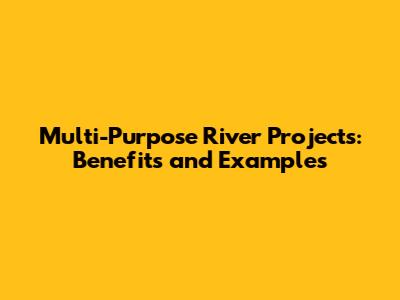Multi-Purpose River Projects: Benefits and Examples