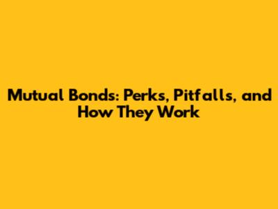 Mutual Bonds: Perks, Pitfalls, and How They Work
