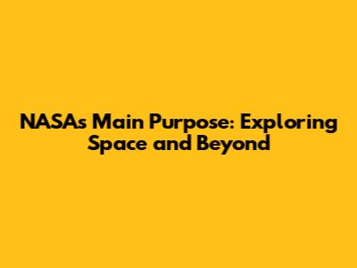NASA's Main Purpose: Exploring Space and Beyond