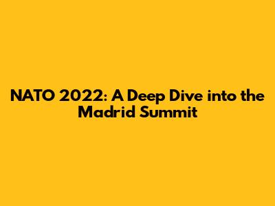 NATO 2022: A Deep Dive into the Madrid Summit