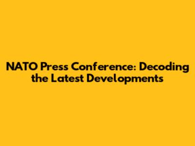 NATO Press Conference: Decoding the Latest Developments