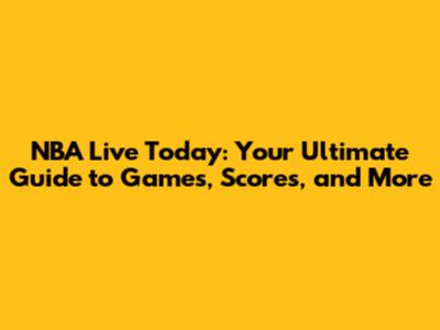 NBA Live Today: Your Ultimate Guide to Games, Scores, and More