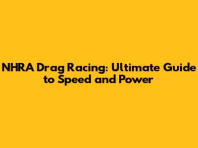 NHRA Drag Racing: Ultimate Guide to Speed and Power