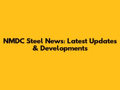 NMDC Steel News: Latest Updates & Developments