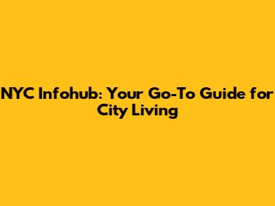 NYC Infohub: Your Go-To Guide for City Living