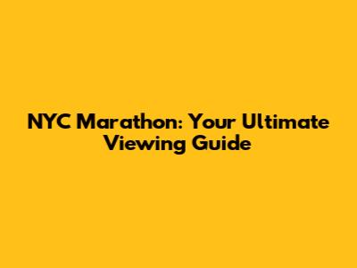 NYC Marathon: Your Ultimate Viewing Guide