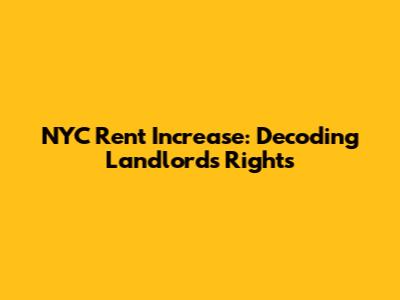 NYC Rent Increase: Decoding Landlord's Rights